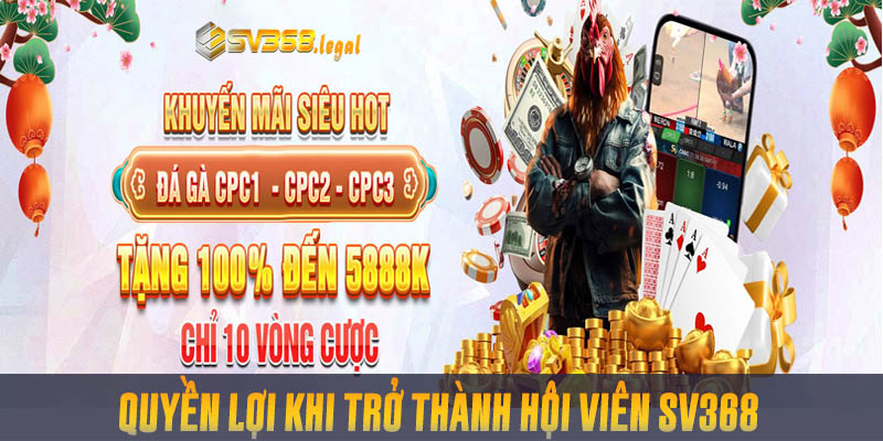 Đăng Nhập Sv368- Hướng Dẫn Cách Đăng Nhập Nhà Cái Dễ Dàng 1 Quyền lợi khi trở thành hội viên
