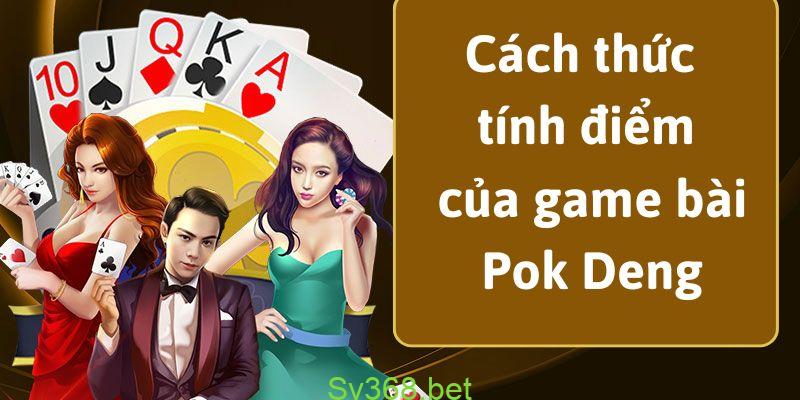 Pok Deng tai SV368 Cách tính điểm của bài Pok Deng