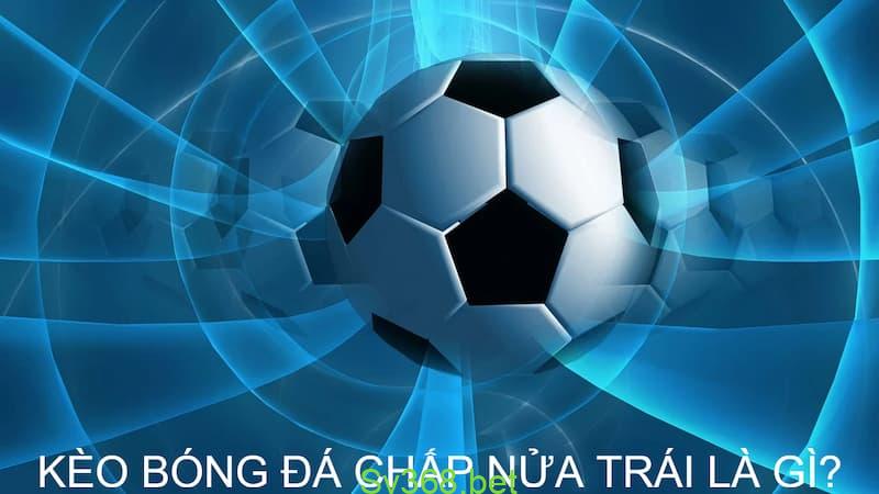 Khái niệm kèo chấp nửa trái Khái niệm kèo chấp nửa trái
